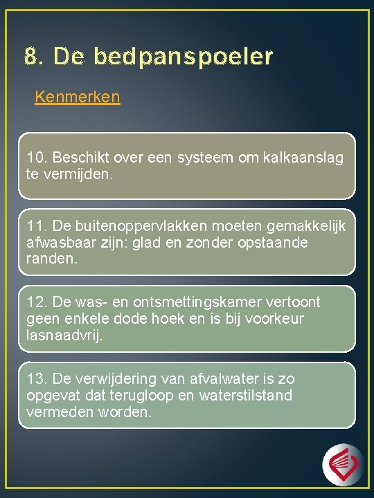 8. De bedpanspoeler Kenmerken 10. Beschikt over een systeem om kalkaanslag te vermijden. 11.