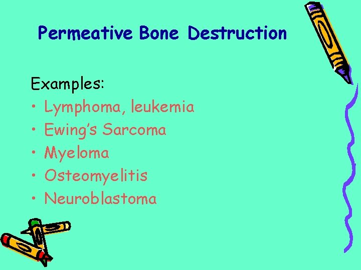 Permeative Bone Destruction Examples: • Lymphoma, leukemia • Ewing’s Sarcoma • Myeloma • Osteomyelitis