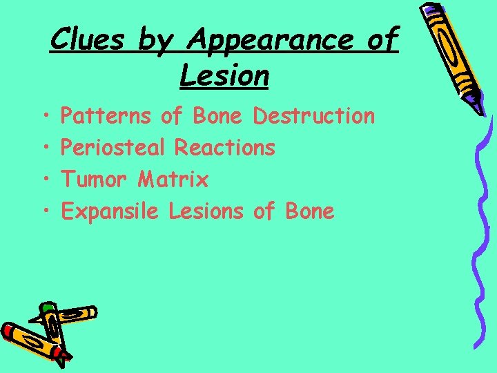 Clues by Appearance of Lesion • • Patterns of Bone Destruction Periosteal Reactions Tumor
