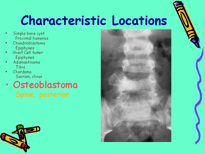Characteristic Locations • • • Simple bone cyst Proximal humerus Chondroblastoma Epiphyses Giant Cell