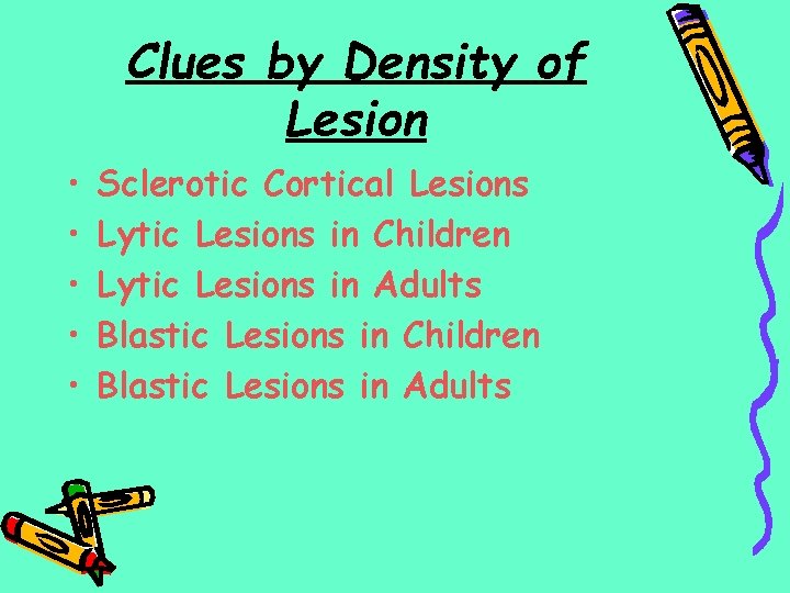 Clues by Density of Lesion • • • Sclerotic Cortical Lesions Lytic Lesions in
