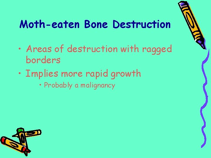 Moth-eaten Bone Destruction • Areas of destruction with ragged borders • Implies more rapid