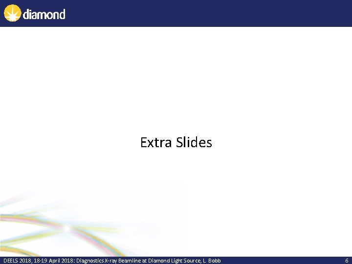 Extra Slides DEELS 2018, 18 -19 April 2018: Diagnostics X-ray Beamline at Diamond Light