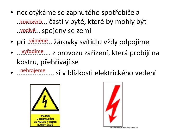  • nedotýkáme se zapnutého spotřebiče a kovových částí v bytě, které by mohly