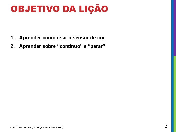 OBJETIVO DA LIÇÃO 1. Aprender como usar o sensor de cor 2. Aprender sobre