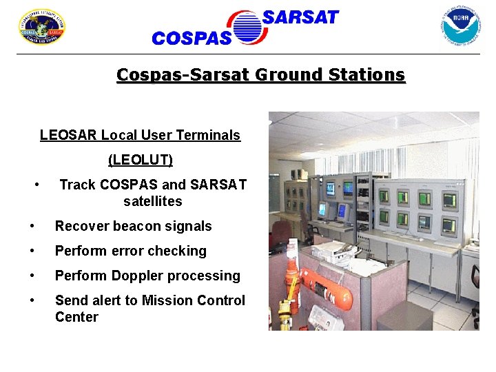 Cospas-Sarsat Ground Stations LEOSAR Local User Terminals (LEOLUT) • Track COSPAS and SARSAT satellites