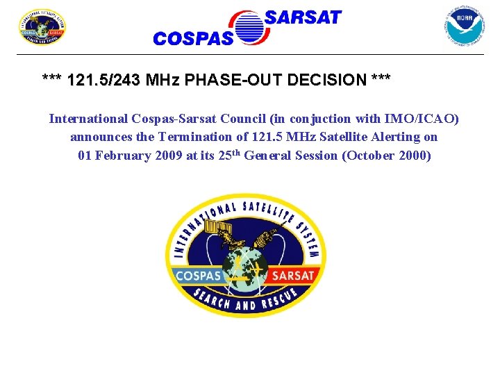 *** 121. 5/243 MHz PHASE-OUT DECISION *** International Cospas-Sarsat Council (in conjuction with IMO/ICAO)