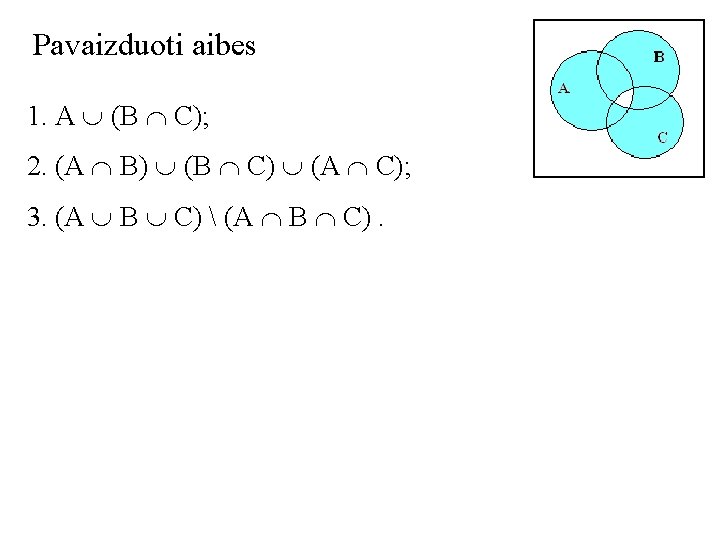 Pavaizduoti aibes 1. A (B C); 2. (A B) (B C) (A C); 3.