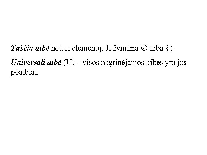 Tuščia aibė neturi elementų. Ji žymima arba {}. Universali aibė (U) – visos nagrinėjamos