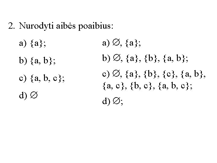 2. Nurodyti aibės poaibius: a) {a}; a) , {a}; b) {a, b}; b) ,