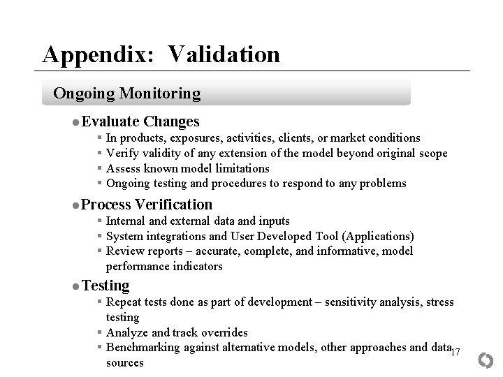 Appendix: Validation Ongoing Monitoring ● Evaluate Changes § § In products, exposures, activities, clients,