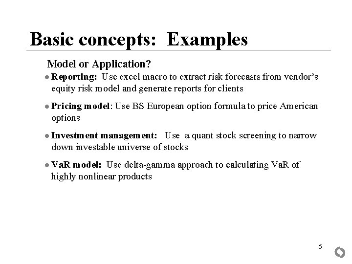 Basic concepts: Examples Model or Application? ● Reporting: Use excel macro to extract risk