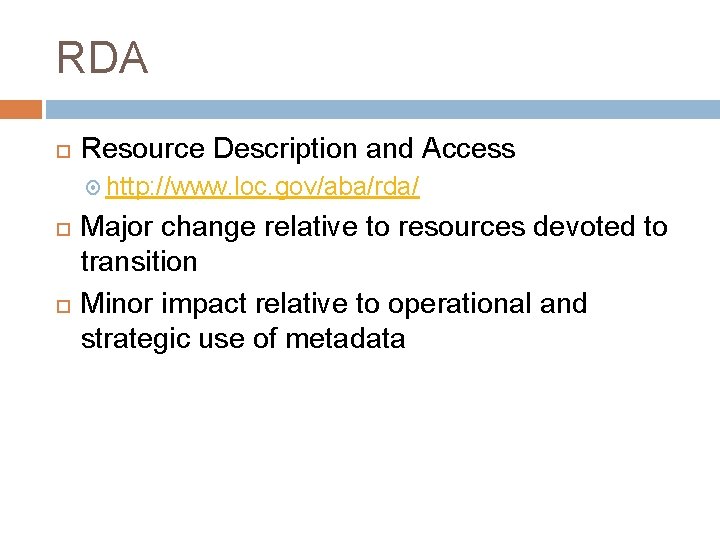 RDA Resource Description and Access http: //www. loc. gov/aba/rda/ Major change relative to resources