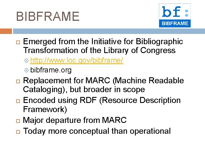 BIBFRAME Emerged from the Initiative for Bibliographic Transformation of the Library of Congress http: