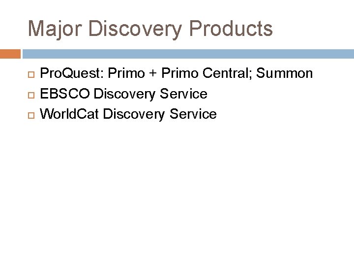 Major Discovery Products Pro. Quest: Primo + Primo Central; Summon EBSCO Discovery Service World.