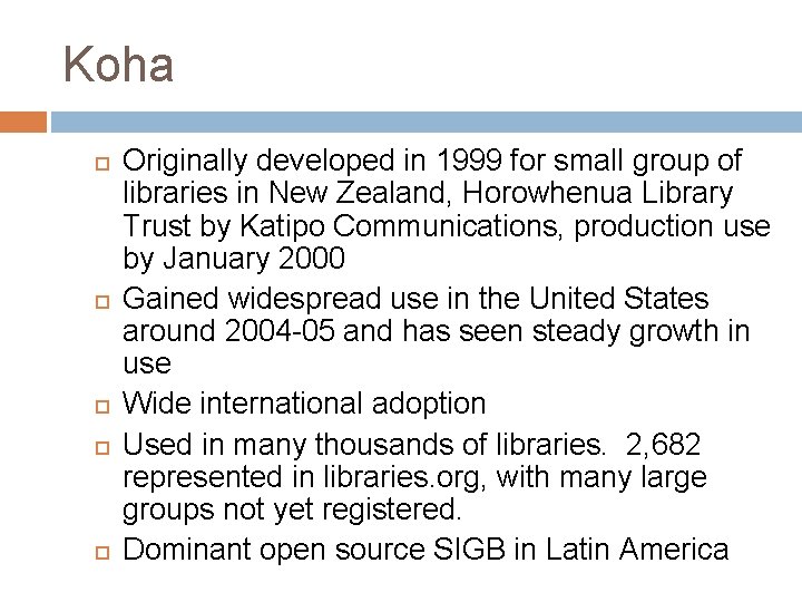 Koha Originally developed in 1999 for small group of libraries in New Zealand, Horowhenua