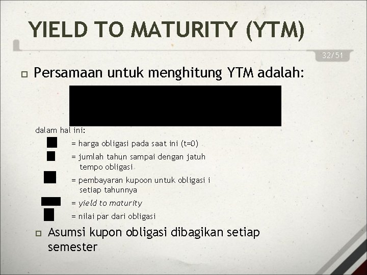 YIELD TO MATURITY (YTM) 32/51 Persamaan untuk menghitung YTM adalah: dalam hal ini: =