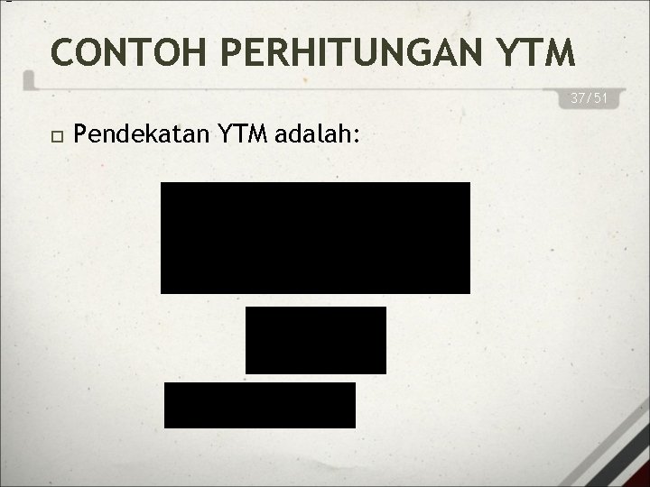 = CONTOH PERHITUNGAN YTM 37/51 Pendekatan YTM adalah: 