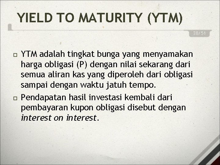 YIELD TO MATURITY (YTM) 38/51 YTM adalah tingkat bunga yang menyamakan harga obligasi (P)
