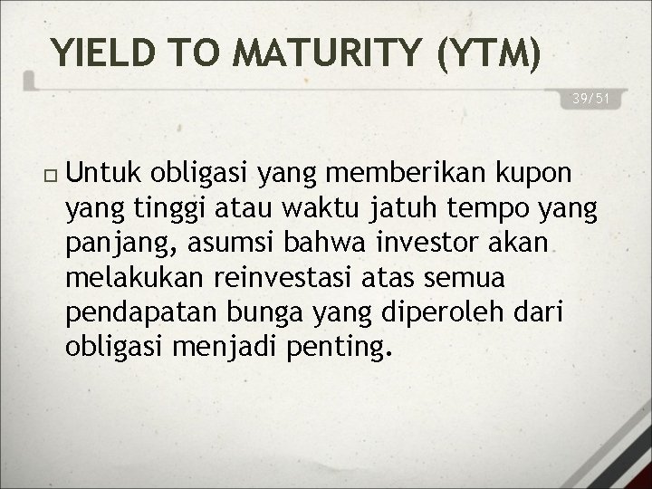 YIELD TO MATURITY (YTM) 39/51 Untuk obligasi yang memberikan kupon yang tinggi atau waktu