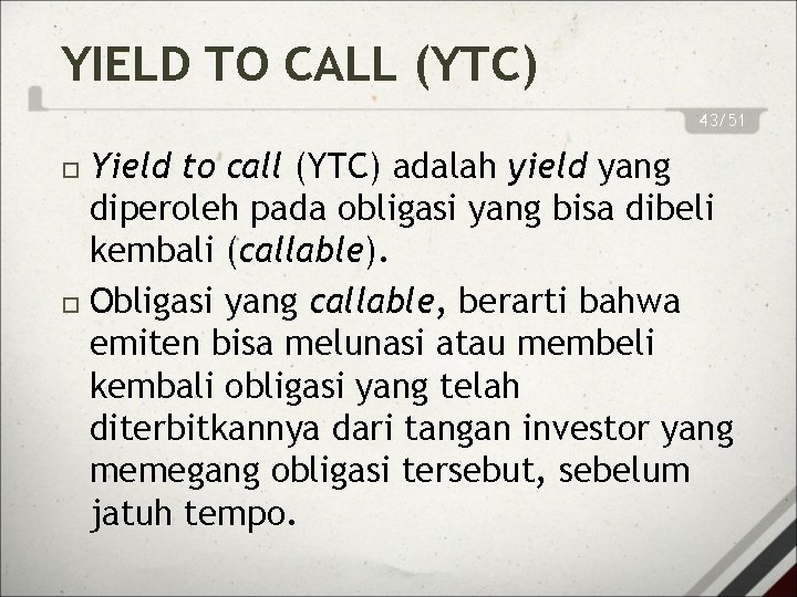 YIELD TO CALL (YTC) 43/51 Yield to call (YTC) adalah yield yang diperoleh pada