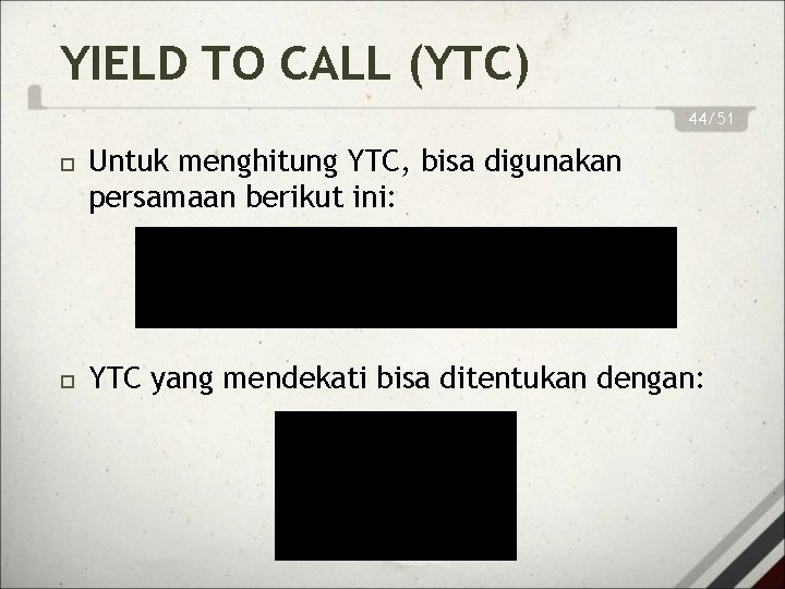 YIELD TO CALL (YTC) 44/51 Untuk menghitung YTC, bisa digunakan persamaan berikut ini: YTC