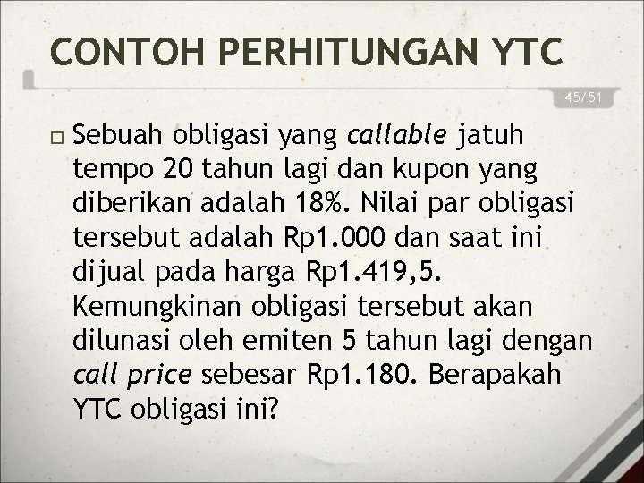 CONTOH PERHITUNGAN YTC 45/51 Sebuah obligasi yang callable jatuh tempo 20 tahun lagi dan