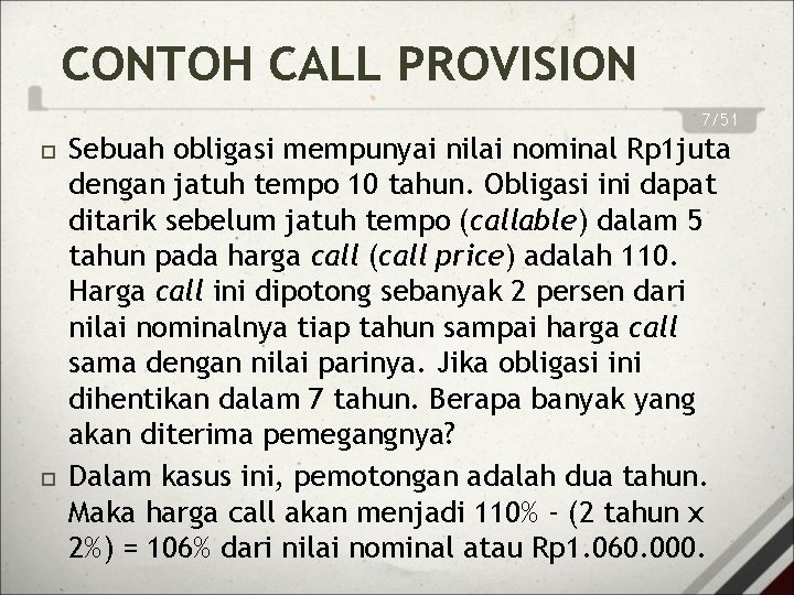 CONTOH CALL PROVISION 7/51 Sebuah obligasi mempunyai nilai nominal Rp 1 juta dengan jatuh