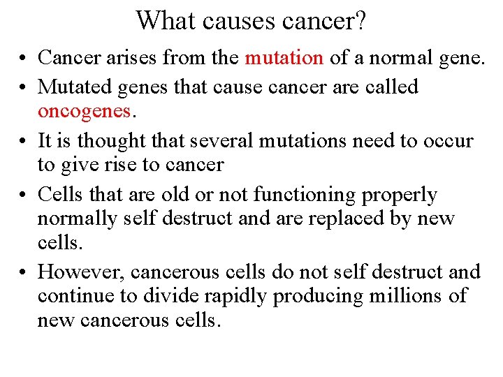 What causes cancer? • Cancer arises from the mutation of a normal gene. •