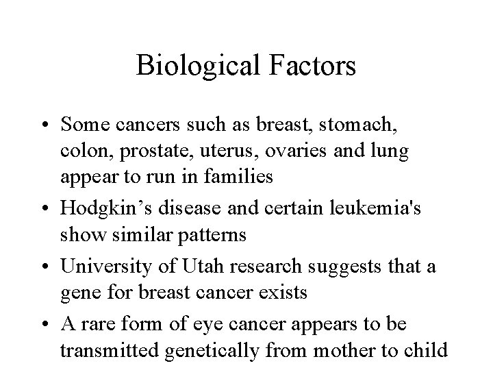 Biological Factors • Some cancers such as breast, stomach, colon, prostate, uterus, ovaries and
