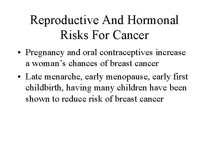 Reproductive And Hormonal Risks For Cancer • Pregnancy and oral contraceptives increase a woman’s