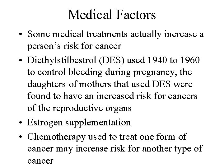 Medical Factors • Some medical treatments actually increase a person’s risk for cancer •