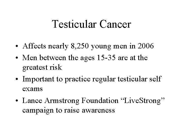 Testicular Cancer • Affects nearly 8, 250 young men in 2006 • Men between