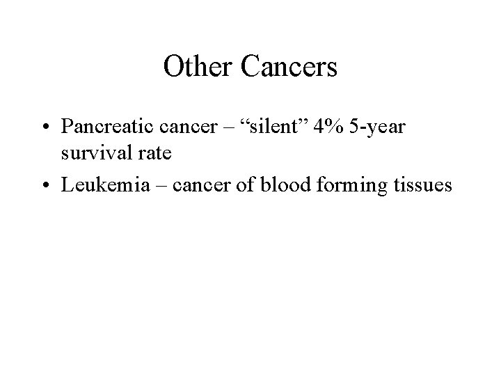 Other Cancers • Pancreatic cancer – “silent” 4% 5 -year survival rate • Leukemia