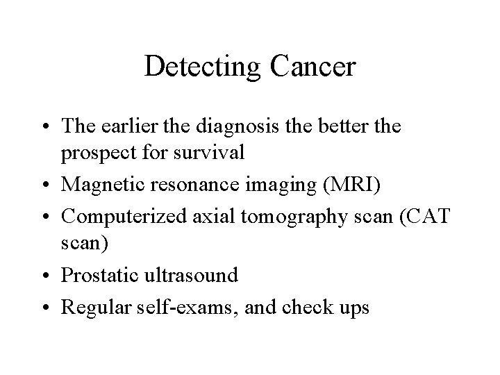 Detecting Cancer • The earlier the diagnosis the better the prospect for survival •