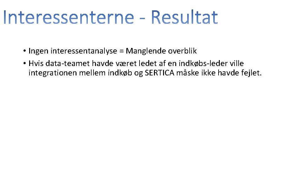  • Ingen interessentanalyse = Manglende overblik • Hvis data-teamet havde været ledet af