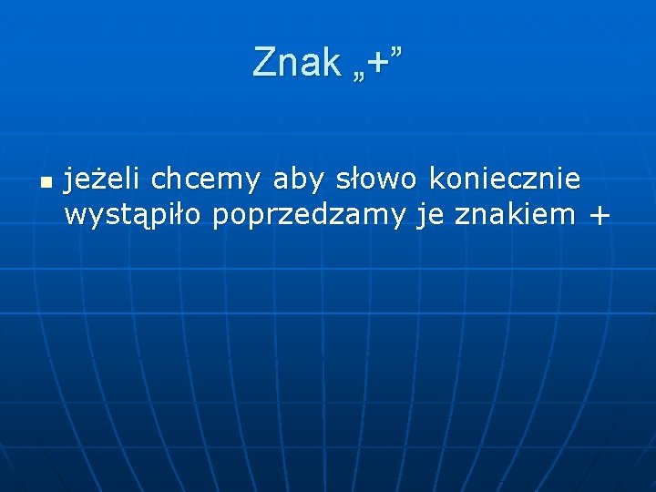 Znak „+” n jeżeli chcemy aby słowo koniecznie wystąpiło poprzedzamy je znakiem + 
