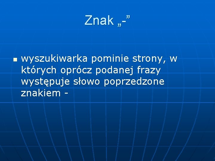 Znak „-” n wyszukiwarka pominie strony, w których oprócz podanej frazy występuje słowo poprzedzone