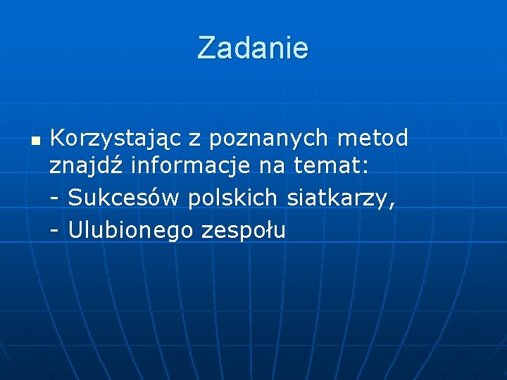 Zadanie n Korzystając z poznanych metod znajdź informacje na temat: - Sukcesów polskich siatkarzy,