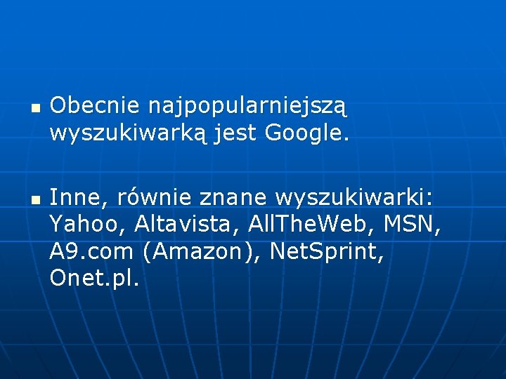 n n Obecnie najpopularniejszą wyszukiwarką jest Google. Inne, równie znane wyszukiwarki: Yahoo, Altavista, All.