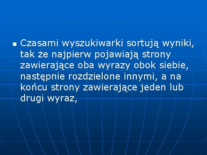 n Czasami wyszukiwarki sortują wyniki, tak że najpierw pojawiają strony zawierające oba wyrazy obok