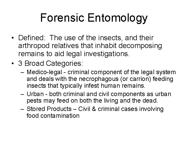 Forensic Entomology • Defined: The use of the insects, and their arthropod relatives that
