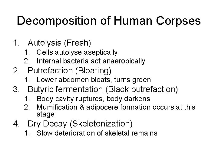 Decomposition of Human Corpses 1. Autolysis (Fresh) 1. Cells autolyse aseptically 2. Internal bacteria
