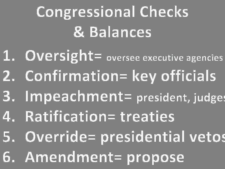 1. 2. 3. 4. 5. 6. Congressional Checks & Balances Oversight= oversee executive agencies