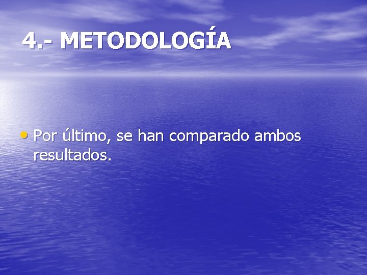4. - METODOLOGÍA • Por último, se han comparado ambos resultados. 