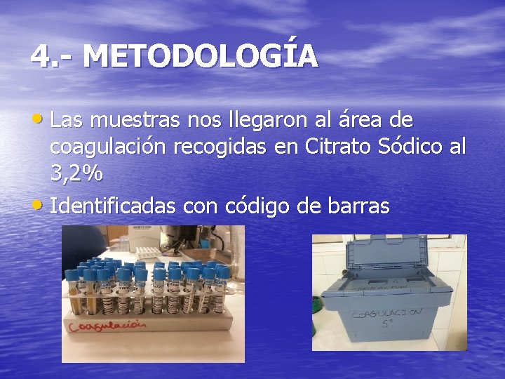 4. - METODOLOGÍA • Las muestras nos llegaron al área de coagulación recogidas en