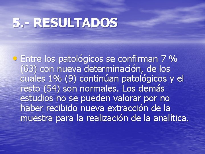 5. - RESULTADOS • Entre los patológicos se confirman 7 % (63) con nueva