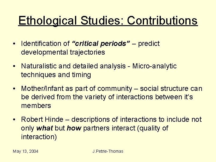 Ethological Studies: Contributions • Identification of “critical periods” – predict developmental trajectories • Naturalistic