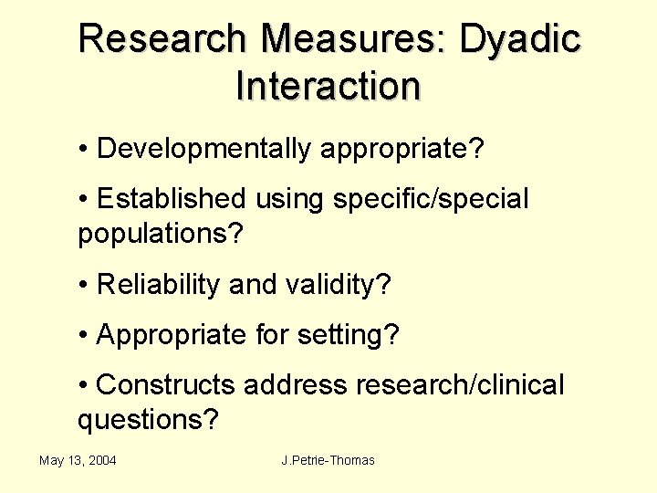 Research Measures: Dyadic Interaction • Developmentally appropriate? • Established using specific/special populations? • Reliability