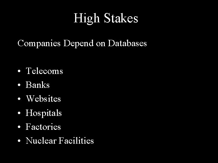 High Stakes Companies Depend on Databases • • • Telecoms Banks Websites Hospitals Factories